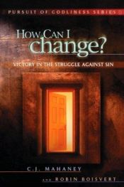 book cover of How Can I Change? - Victory in the Struggle Against Sin by C.J. Mahaney