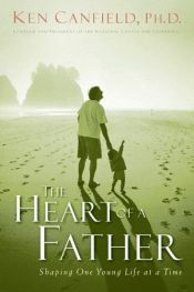 book cover of The Heart of a Father: How You Can Become a Dad of Destiny by Ken R. Canfield
