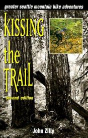book cover of Kissing the Trail: Greater Seattle Mountain Bike Adventures by John Zilly