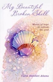 book cover of My Beautiful Broken Shell: Quiet Moments to Refresh the Soul by Carol Adams