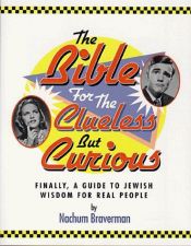 book cover of The Bible for the Clueless But Curious: Finally, A Guide to Jewish Wisdom for Real People by Nachum Braverman