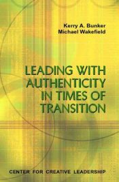 book cover of Leading With Authenticity in Times of Transition by Kerry A. Bunker|Michael Wakefield
