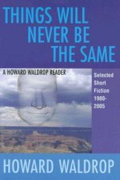 book cover of Things Will Never Be the Same: A Howard Waldrop Reader: Selected Short Fiction 1980-2005 by Howard Waldrop