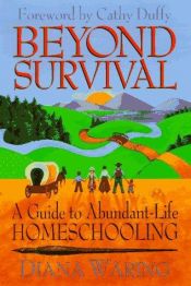book cover of Beyond Survival: A Guide to Abundant-Life Homeschooling by Diana Waring