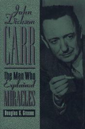 book cover of John Dickson Carr: The Man Who Explained Miracles by Douglas Greene