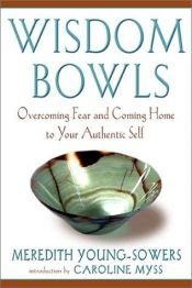 book cover of Wisdom bowls : overcoming fear and coming home to your authentic self by Meredith L. Young-Sowers