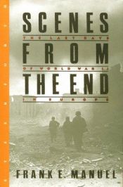 book cover of Scenes from the End: The Last Days of World War II in Europe by Frank Manuel