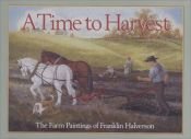book cover of A Time to Harvest: The Farm Paintings of Franklin Halverson by Bob Barnard