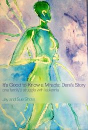 book cover of It's Good to Know a Miracle: Dani's Story: One Family's Struggle with Leukemia by Jay Shotel