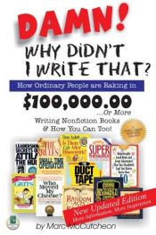 book cover of Damn! Why Didn't I Write That?: How Ordinary People Are Raking in $100,000,00...or More Writing Nonfiction Books & H by Marc McCutcheon
