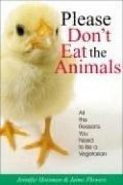 book cover of Please Don't Eat the Animals: All the Reasons You Need to be a Vegetarian by Jennifer Horsman
