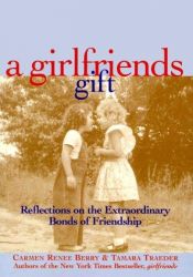 book cover of A Girlfriends Gift: Reflections on the Extraordinary Bonds of Friendship by Carmen Renee Berry