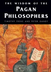 book cover of The Wisdom of the Pagan Philosophers (The Wisdom of the World) by Timothy Freke