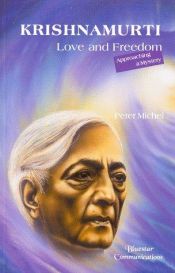 book cover of Krishnamurti-Love and Freedom: Approaching a Mystery by Peter Michel