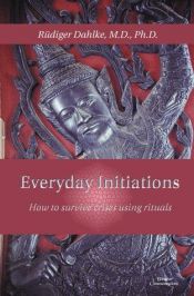 book cover of Everyday initiations : how to survive crises using rituals by Ruediger Dahlke