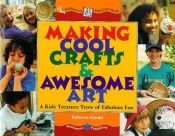 book cover of Making Cool Crafts and Awesome Art: A Kid's Treasure Trove of Fabulous Fun (Williamson Kids Can! Books) by Roberta Gould