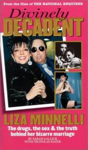 book cover of Divinely Decadent: Liza Minnelli, the Drugs, the Sex & the Truth Behind Her Bizarre Marriage by Sarah Gallick