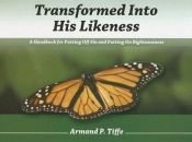 book cover of Transformed Into His Likeness: A Handbook for Putting Off Sin and Putting on Righteousness by Armand P. Tiffe