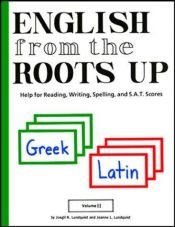 book cover of English From the Roots Up: Help for Reading, Writing, Spelling, and S.A.T. Scores (Greek, Latin) (Volume 1) by Joegil K. Lundquist