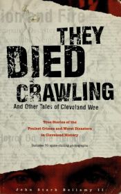 book cover of They Died Crawling & Other Tales of Cleveland Woe: The Foulest Crimes & Worst Disasters in Cleveland History by John Stark Bellamy II