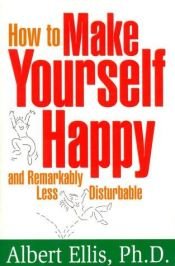 book cover of How to make yourself happy and remarkably less disturbable by Albert Ellis