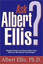book cover of Ask Albert Ellis: Straight Answers and Sound Advice from America's Best Known Psychologist by Albert Ellis