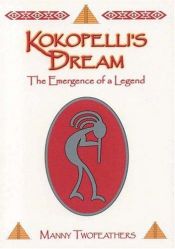 book cover of Kokopelli's Dream: The Emergence of a Legend by Manny Twofeathers