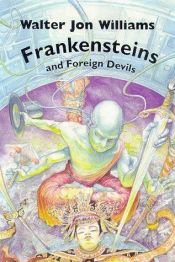 book cover of Frankensteins and Foreign Devils by Walter Jon Williams