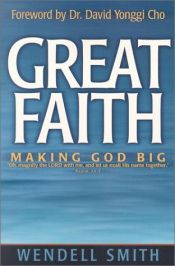 book cover of Great faith : making God big : oh, magnify the LORD with me, and let us exalt His name together by Wendell Smith