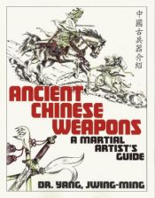 book cover of Ancient Chinese Weapons, Second Edition : The Martial Arts Guide by Jwing-Ming Yang