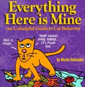 book cover of Everything Here Is Mine: An Unhelpful Guide to Cat Behavior by Nicole Hollander