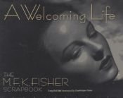 book cover of A Welcoming Life: The M.F.K. Fisher Scrapbook. Compiled and annotated by Dominique Gioia. by M. F. K. Fisher