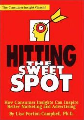 book cover of Hitting the Sweet Spot: How Consumer Insights Can Inspire Better Marketing and Advertising by Lisa Fortini-Campbell