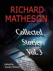 book cover of Richard Matheson: Collected Stories: 3 (Richard Matheson: Collected Stories) by Richard Matheson