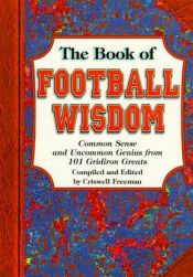 book cover of Book of Football Wisdom: Common Sense and Uncommon Genius from 101 Gridiron Greats (Wisdom Series) by Criswell Freeman