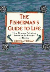 book cover of The Fisherman's Guide to Life: Nine Timeless Principles Based on the Lessons of Fishing (Book of Wisdom) by Criswell Freeman