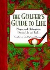 book cover of The Golfer's Guide to Life: Players and Philosophers Discuss Life and Links by Criswell Freeman