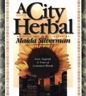 book cover of A City Herbal: A Guide to the Lore, Legend, and Usefullness of 34 Plants That Grow Wild in the Cities, Suburbs and by Maida Silverman