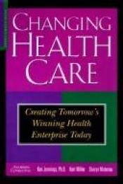 book cover of Changing health care : creating tomorrow's winning health enterprise today by Ken Jennings