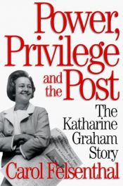book cover of Power, privilege, and the Post : the Katharine Graham story by Carol Felsenthal