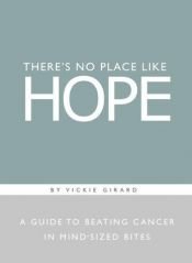 book cover of There's No Place Like Hope: A Guide to Beating Cancer in Mid-Sized Bites by Vickie Girard