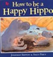 book cover of How to be a happy hippo by Jonathan Shipton