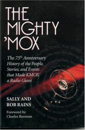 book cover of The Mighty 'MOX: The 75th Anniversary of the People, Stories, and Events that Made KMOX a Radio Giant by Sally and Rob Rains