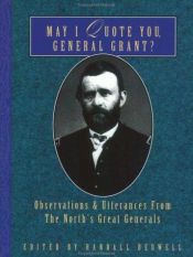 book cover of May I Quote You, General Grant?: Observations and Utterances of the North's Great Generals by Ulysses S. Grant