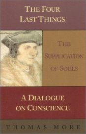 book cover of Four Last Things: The Supplication of Souls: A Dialogue on Conscience by Thomas More
