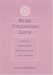 book cover of Pure Unlimited Love: An Eternal Creative Force and Blessing Taught by All Religions by John Templeton