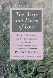 book cover of The Ways and Power of Love: Types, Factors, and Techniques of Moral Transformation by Pitirim Sorokin