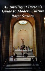 book cover of An Intelligent Person's Guide to Modern Culture by Roger Scruton