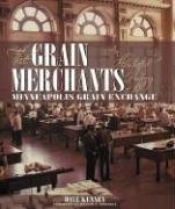book cover of The Grain Merchants: An Illustrated History of the Minneapolis Grain Exchange by Dave Kenney