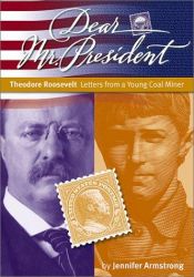 book cover of Dear Mr. President: Theodore Roosevelt Letters from a Young Coal Miner by Jennifer Armstrong
